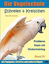 Schreien & Kreischen bei Papageien, Sittichen und anderen Vögeln: Probleme lösen mit Clickertra…