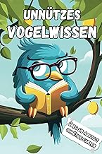 Unnützes Vogelwissen: Über 510 skurrile, lustige und absolut unnötige Fakten, die jeder Vogell…