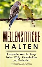 Wellensittiche halten: Anatomie, Anschaffung, Futter, Käfig, Krankheiten und Verhalten