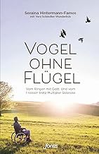 Vogel ohne Flügel: Vom Ringen mit Gott. Und vom Freisein trotz Multipler Sklerose