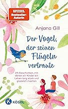 Der Vogel, der seinen Flügeln vertraute: 25 Geschichten, mit denen wir Kinder ein Leben lang sta…