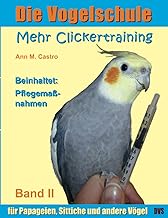 Die Vogelschule. Mehr Clickertraining für Papageien, Sittiche und andere Vögel (Die Vogelschule…