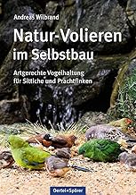 Natur-Volieren im Selbstbau. Artgerechte Vogelhaltung für Sittiche und Prachtfinken