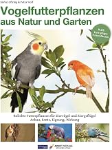 Vogelfutterpflanzen aus Natur und Garten: Beliebte Futterpflanzen für Ziervögel und Ziergeflüg…