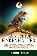 HANDBUCH FÜR FINKENHALTER: Vollständiger Leitfaden zu Pflege, Gesundheit, Ernährung, Verhalten…